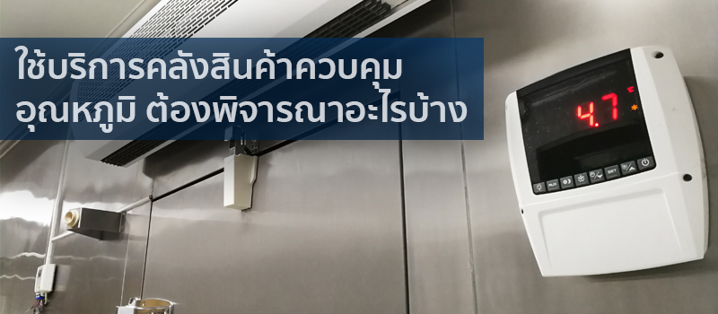 ใช้บริการคลังสินค้าควบคุม อุณหภูมิ ต้องพิจารณาอะไรบ้าง